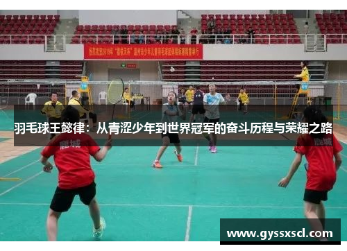 羽毛球王懿律：从青涩少年到世界冠军的奋斗历程与荣耀之路