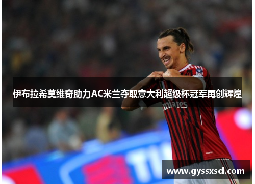 伊布拉希莫维奇助力AC米兰夺取意大利超级杯冠军再创辉煌