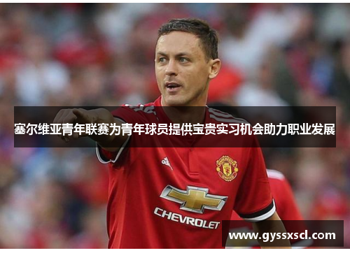 塞尔维亚青年联赛为青年球员提供宝贵实习机会助力职业发展