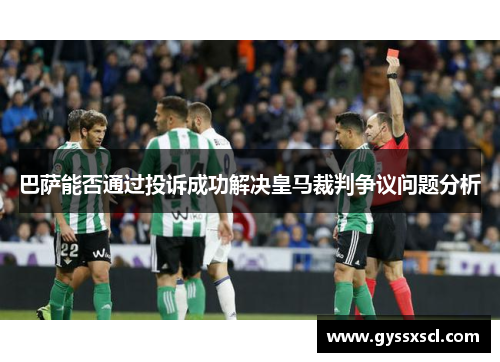 巴萨能否通过投诉成功解决皇马裁判争议问题分析