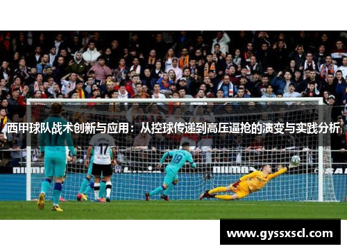 西甲球队战术创新与应用：从控球传递到高压逼抢的演变与实践分析
