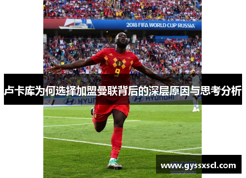 卢卡库为何选择加盟曼联背后的深层原因与思考分析