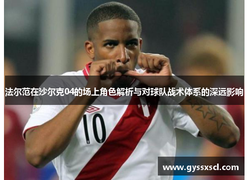 法尔范在沙尔克04的场上角色解析与对球队战术体系的深远影响